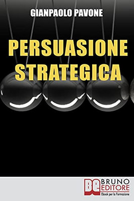 Persuasione Strategica: Strategie E Segreti Dei Âgrandiâ Per Ottenere Successo E Sviluppo (Italian Edition)