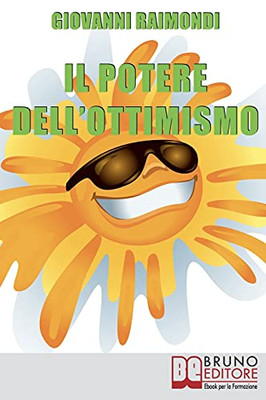 Il Potere Dell'Ottimismo: Alla Ricerca Di Una Vita Piu` Serena Ed Equilibrata (Italian Edition)