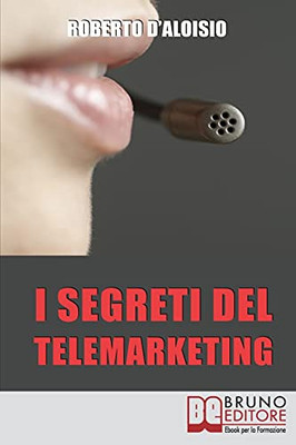 I Segreti Del Telemarketing: Strumenti E Strategie Segrete Per Un Perfetto Telemarketing (Italian Edition)