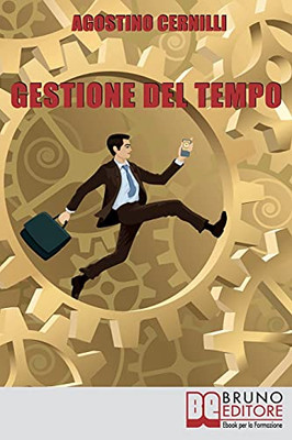 Gestione Del Tempo: Tecniche Ed Esercizi Pratici Per Gestire Il Tempo In Modo Efficace (Italian Edition)