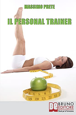 Il Personal Trainer: Esercizi E Metodi Per Ritrovare La Forma Desiderata E Mantenerla (Italian Edition)