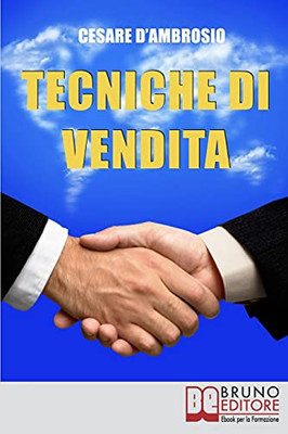Tecniche Di Vendita: Strategie Avanzate Per Venditori Di Ogni Livello (Italian Edition)