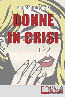 Donne In Crisi: Come Tornare A Sorridere, A Piacersi, A Riappropriarsi Della Propria Vita (Italian Edition)