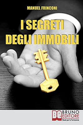 I Segreti Degli Immobili: Consigli Pratici Per Guadagnare Con La Compravendita Immobiliare (Italian Edition)