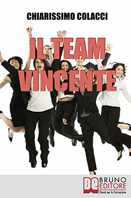 Il Team Vincente: Come Creare Un Team Di Successo Per La Tua Azienda (Italian Edition)