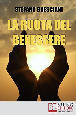 La Ruota Del Benessere: I Segreti Per Ottenere Benessere Equilibrando Corpo, Mente E Spirito (Italian Edition)