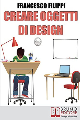 Creare Oggetti Di Design: Come Progettare, Produrre E Vendere I Propri Oggetti Di Design (Italian Edition)