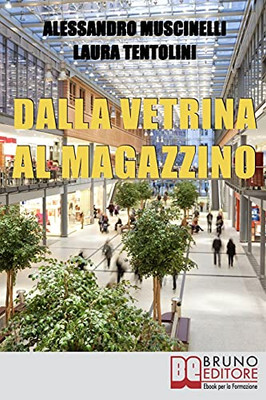Dalla Vetrina Al Magazzino: Come Allestire Il Negozio, Scegliere Gli Addetti Alla Vendita E Conquistare I Clienti (Italian Edition)