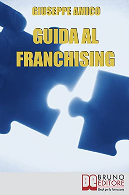 Guida Al Franchising: Scegliere E Avviare La Tua Attivita` Commerciale In Affiliazione (Italian Edition)