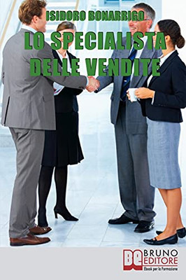 Lo Specialista Delle Vendite: Il Percorso Etico Dalla Consapevolezza Alla Vendita Di Successo (Italian Edition)