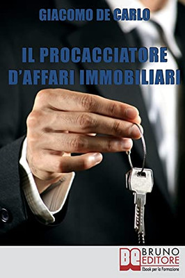 Il Procacciatore D'Affari Immobiliari: Segreti E Tecniche Per Guadagnare Da Professionista Nel Settore Degli Immobili (Italian Edition)