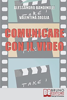 Comunicare Con Il Video: Idea, Ripresa, Montaggio. Realizza I Tuoi Prodotti Audiovisivi, Dal Reportage Al Video Curriculum (Italian Edition)
