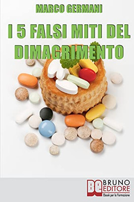 I 5 Falsi Miti Del Dimagrimento: Tutto Quello Che Devi Sapere Per Tornare In Forma E Prenderti Cura Di Te (Italian Edition)