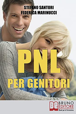 Pnl Per Genitori: Utilizzare Le Tecniche Basilari Di Pnl Per Svolgere Meglio La Piã¹ Difficile Delle Professioni: Essere Genitori (Italian Edition)