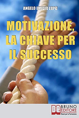 Motivazione, La Chiave Per Il Successo: Allena L?çöautodisciplina Per Migliorare Le Tue Competenze E Realizzarti Nella Vita Privata E Lavorativa (Italian Edition)