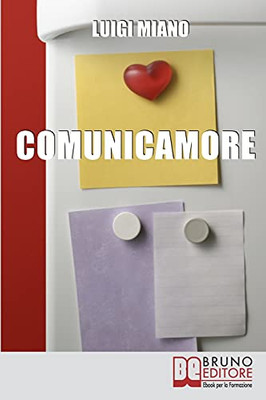 Comunicamore: Impara A Relazionarti Con Gli Altri Grazie Al Rivoluzionario Strumento Dell’Amore (Italian Edition)