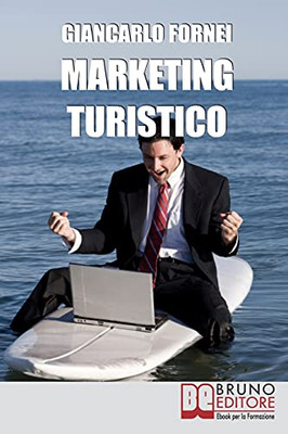 Marketing Turistico: Strategie E Strumenti Per La Promozione Efficace Della Tua Impresa Turistica (Italian Edition)