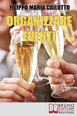Organizzare Eventi: Segreti E Strategie Per Gestire Il Marketing Di Eventi Culturali E Di Spettacolo (Italian Edition)