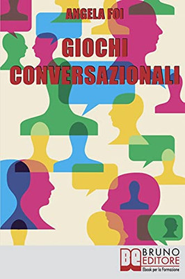 Giochi Conversazionali: Consigli Ed Esercizi Per Migliorare Le Tue Abilita` Nella Conversazione E Nel Public Speaking (Italian Edition)