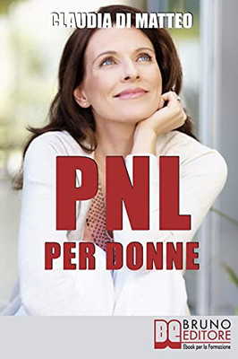 Pnl Per Donne: Come Stimolare L’Espressione Del Talento Femminile Che Si Cela In Ogni Donna (Italian Edition)