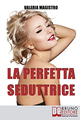 La Perfetta Seduttrice: Da Cenerentola A Pretty Woman: Percheâ´ Gli Uomini Preferiscono Le Cattive Ragazze (Italian Edition)
