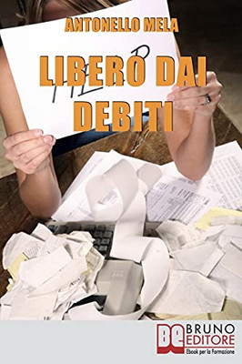 Libero Dai Debiti: Come Liberarsi Finanziariamente Dai Debiti E Risollevare La Propria Condizione Economica (Italian Edition)