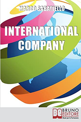 International Company: Come Sviluppare Una Nuova Impresa All’Estero Costruita Su Idee E Prodotti Innovativi (Italian Edition)