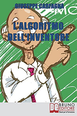 L'Algoritmo Dell'Inventore: Come Stimolare Nuove Idee E Inventare Prodotti Di Successo Attraverso Il Metodo Dell’Algoritmo Inventivo (Italian Edition)