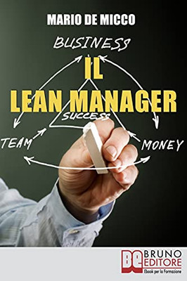 Il Lean Manager: Le Strategie Dell’Imprenditore Innovativo Per Tagliare I Costi E Semplificare Le Procedure Aziendali (Italian Edition)