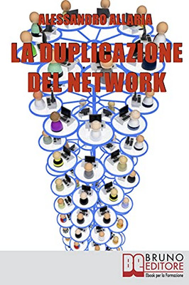 La Duplicazione Del Network: Un Sistema In 6 Passaggi Per Moltiplicare La Tua Rete Vendita E I Tuoi Guadagni Nel Network Marketing (Italian Edition)