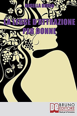 La Legge D'Attrazione Per Donne: Come Riscoprire Il Tuo Potere Di Donna Ed Esercitarlo Per Realizzare Te Stessa (Italian Edition)