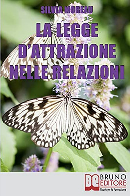 La Legge D'Attrazione Nelle Relazioni: Come Attrarre Il Partner Ideale E Amici Sinceri Grazie Alla Legge D’Attrazione (Italian Edition)
