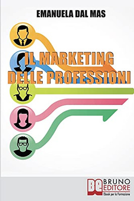 Il Marketing Delle Professioni: Utilizzare Il Marketing Tradizionale Per Promuovere Te Stesso E I Tuoi Servizi Professionali (Italian Edition)