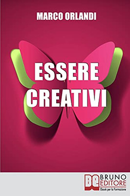 Essere Creativi: Come Aprire Il Proprio Canale Creativo E Sprigionare Il Talento Che È In Noi (Italian Edition)
