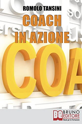 Coach In Azione: Tutte Le Tecniche E I Migliori Strumenti Del Coaching Per Raggiungere I Tuoi Obiettivi E Migliorare La Tua Vita (Italian Edition)