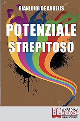 Potenziale Strepitoso: Utilizzare Il Potere Della Mente Per Rompere Gli Schemi, Vincere Gli Autosabotaggi E Sprigionare Il Tuo Potenziale (Italian Edition)