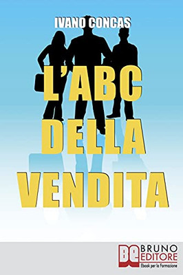 L'Abc Della Vendita: Dalla A Alla Z I 26 Fondamenti Per Raggiungere Il Successo Nella Vendita (Italian Edition)