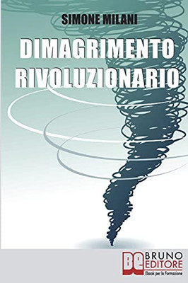 Dimagrimento Rivoluzionario: Come Dimagrire In Maniera Sana E Naturale Abbandonando Le Diete Drastiche E Utilizzando Il Potere Della Mente (Italian Edition)