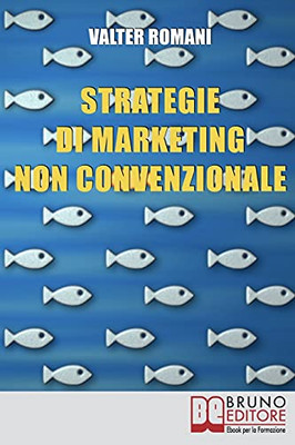 Strategie Di Marketing Non Convenzionale: Come Imprimere In Maniera Indelebile Nella Mente Dei Tuoi Clienti Il Tuo Brand E I Tuoi Prodotti (Italian Edition)