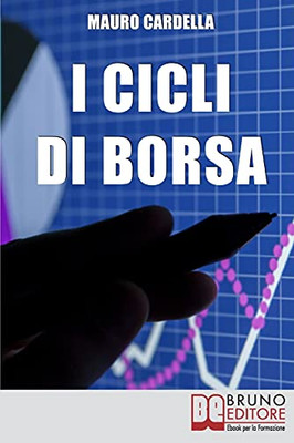 I Cicli Di Borsa: Come Prevedere I Massimi E I Minimi Di Titoli E Mercati Per Investire In Operazioni Speculative (Italian Edition)