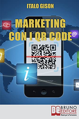 Marketing Con I Qr Code: Strumenti E Strategie Per Creare Campagne Di Marketing Efficaci E Innovative Per Vendere Prodotti E Servizi (Italian Edition)