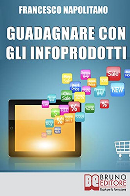 Guadagnare Con Gli Infoprodotti: Avviare Un’Attivita` Di Vendita Online Dalla Creazione Del Prodotto Alla Distribuzione Digitale (Italian Edition)
