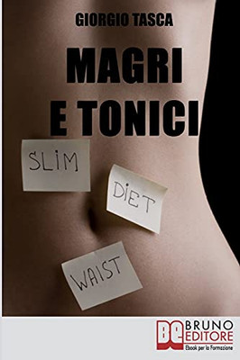 Magri E Tonici: Il Sistema Perfetto Per Dimagrire E Tonificare Il Tuo Corpo Senza Palestra E Senza Rinunce (Italian Edition)