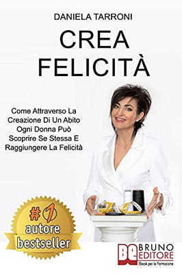 Crea Felicit?Á: Come Attraverso La Creazione Di Un Abito Ogni Donna Pu?? Scoprire Se Stessa E Raggiungere La Felicit?Á (Italian Edition)