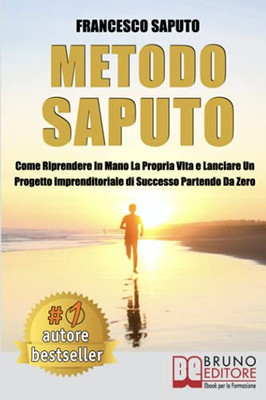 Metodo Saputo: Come Riprendere In Mano La Propria Vita E Lanciare Un Progetto Imprenditoriale Di Successo Partendo Da Zero (Italian Edition)