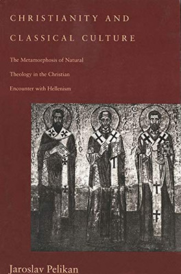 Christianity And Classical Culture: The Metamorphosis Of Natural Theology In The Christian Encounter With Hellenism (Gifford Lectures Series)