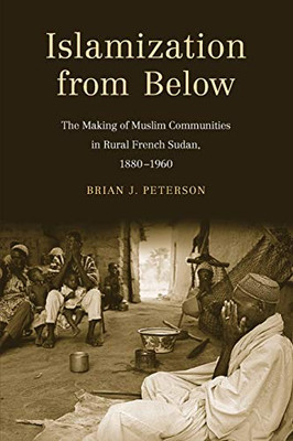 Islamization From Below: The Making Of Muslim Communities In Rural French Sudan, 1880-1960