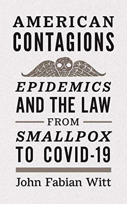 American Contagions: Epidemics And The Law From Smallpox To Covid-19