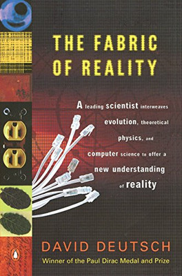 The Fabric Of Reality: The Science Of Parallel Universes--And Its Implications