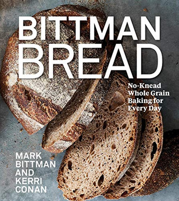 Bittman Bread: No-Knead Whole Grain Baking For Every Day